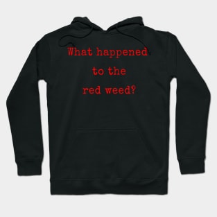 What Happened to the Red Weed? Hoodie